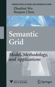 Title: Semantic Grid: Model, Methodology, and Applications / Edition 1, Author: Zhaohui Wu
