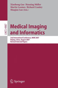 Title: Medical Imaging and Informatics: Second International Conference, MIMI 2007, Beijing, China, August 14-16, 2007, Revised Selected papers / Edition 1, Author: Xiaohong Gao