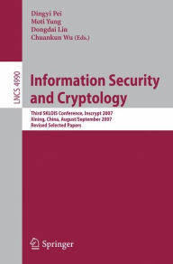 Title: Information Security and Cryptology: Third SKLOIS Conference, Inscrypt 2007, Xining, China, August 31 - September 5, 2007, Revised Selected Papers, Author: Dingyi Pei
