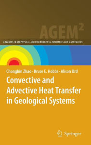 Title: Convective and Advective Heat Transfer in Geological Systems / Edition 1, Author: Chongbin Zhao