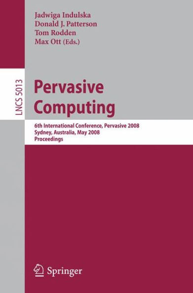 Pervasive Computing: 6th International Conference, PERVASIVE 2008, Sydney, Australia, May 19-22, 2008 / Edition 1