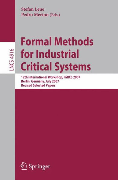 Formal Methods for Industrial Critical Systems: 12th International Workshop, FMICS 2007, Berlin, Germany, July 1-2, 2007, Revised Selected Papers