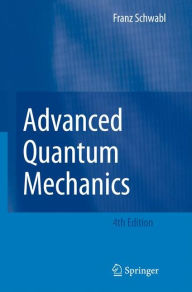Title: Advanced Quantum Mechanics / Edition 4, Author: Franz Schwabl