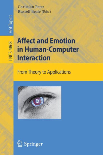 Affect and Emotion in Human-Computer Interaction: From Theory to Applications / Edition 1