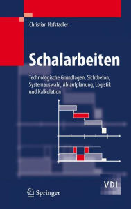 Title: Schalarbeiten: Technologische Grundlagen, Sichtbeton, Systemauswahl, Ablaufplanung, Logistik und Kalkulation, Author: Christian Hofstadler