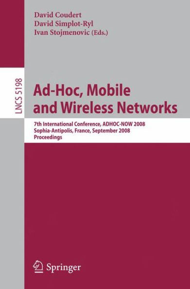 Ad-hoc, Mobile and Wireless Networks: 7th International Conference, ADHOC-NOW 2008, Sophia Antipolis, France, September 10-12, 2008, Proceedings / Edition 1