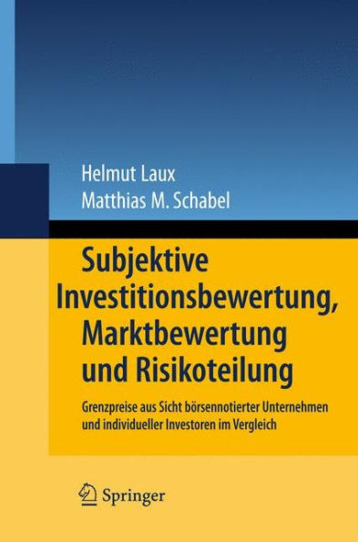 Subjektive Investitionsbewertung, Marktbewertung und Risikoteilung: Grenzpreise aus Sicht bï¿½rsennotierter Unternehmen und individueller Investoren im Vergleich / Edition 1