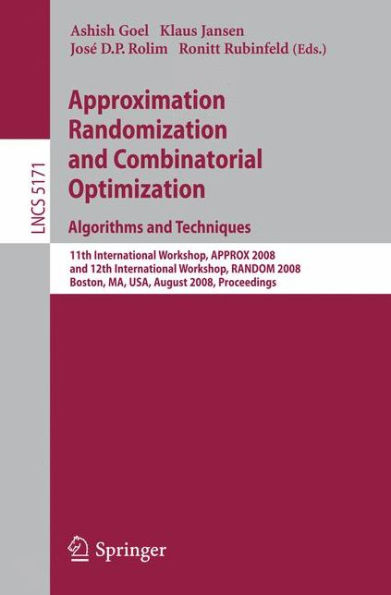 Approximation, Randomization and Combinatorial Optimization. Algorithms and Techniques: 11th International Workshop, APPROX 2008 and 12th International Workshop, RANDOM 2008, Boston, MA, USA, August 25-27, 2008 / Edition 1