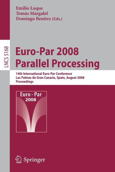 Euro-Par 2008 Parallel Processing: 14th International Euro-Par Conference, Las Palmas de Gran Canaria, Spain, August 26-29, 2008, Proceedings