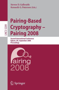 Title: Pairing-Based Cryptography - Pairing 2008: Second International Conference, Egham, UK, September 1-3, 2008, Proceedings / Edition 1, Author: Steven Galbraith