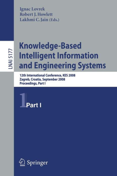 Knowledge-Based Intelligent Information and Engineering Systems: 12th International Conference, KES 2008, Zagreb, Croatia, September 3-5, 2008, Proceedings, Part I / Edition 1
