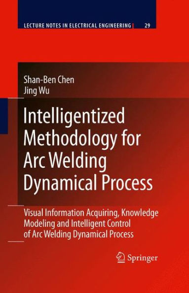 Intelligentized Methodology for Arc Welding Dynamical Processes: Visual Information Acquiring, Knowledge Modeling and Intelligent Control