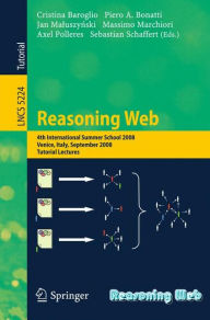 Title: Reasoning Web: 4th International Summer School 2008, Venice Italy, September 7-11, 2008, Tutorial Lectures / Edition 1, Author: Cristina Baroglio