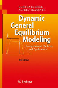 Title: Dynamic General Equilibrium Modeling: Computational Methods and Applications / Edition 2, Author: Burkhard Heer