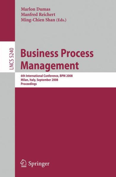 Business Process Management: 6th International Conference, BPM 2008, Milan, Italy, September 2-4, 2008, Proceedings / Edition 1