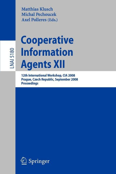 Cooperative Information Agents XII: 12th International Workshop, CIA 2008, Prague, Czech Republic, September 10-12, 2008, Proceedings