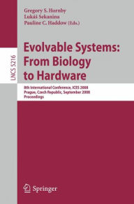 Title: Evolvable Systems: From Biology to Hardware: 8th International Conference, ICES 2008, Prague, Czech Republic, September 21-24, 2008, Proceedings / Edition 1, Author: Gregory S. Hornby