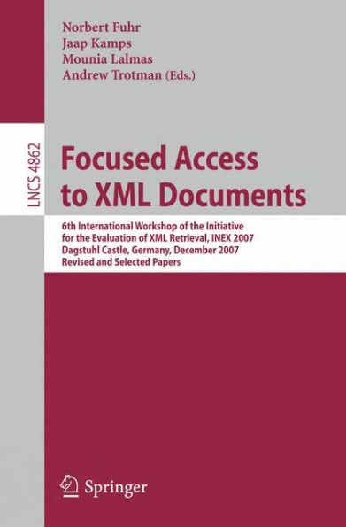 Focused Access to XML Documents: 6th International Workshop of the Initiative for the Evaluation of XML Retrieval, INEX 2007, Dagstuhl Castle, Germany, December 17-19, 2007, Revised and Selected Papers / Edition 1