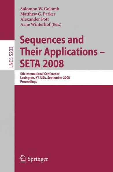 Sequences and Their Applications - SETA 2008: 5th International Conference Lexington, KY, USA, September 14-18, 2008, Proceedings / Edition 1