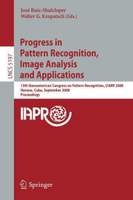 Title: Progress in Pattern Recognition, Image Analysis and Applications: 13th Iberoamerican Congress on Pattern Recognition, CIARP 2008, Havana, Cuba, September 9-12, 2008, Proceedings / Edition 1, Author: José Ruiz-Shulcloper