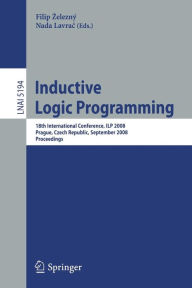 Title: Inductive Logic Programming: 18th International Conference, ILP 2008 Prague, Czech Republic, September 10-12, 2008, Proceedings / Edition 1, Author: Filip Zelezný