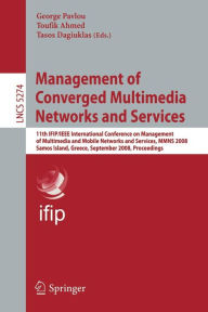 Title: Management of Converged Multimedia Networks and Services: 11th IFIP/IEEE International Conference on Management of Multimedia and Mobile Networks and Services, MMNS 2008, Samos Island, Greece, September 22-26, 2008, Proceedings / Edition 1, Author: George Pavlou