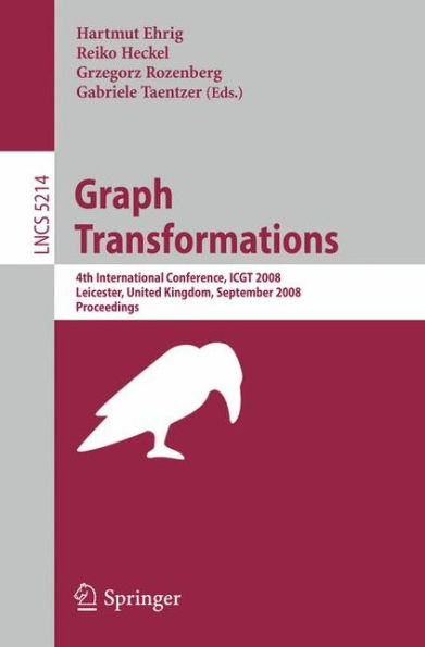 Graph Transformations: 4th International Conference, ICGT 2008, Leicester, United Kingdom, September 7-13, 2008, Proceedings / Edition 1