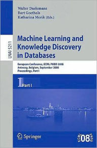 Machine Learning and Knowledge Discovery in Databases: European Conference, Antwerp, Belgium, September 15-19, 2008, Proceedings, Part I / Edition 1