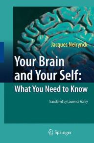 Title: Your Brain and Your Self: What You Need to Know / Edition 1, Author: Jacques Neirynck