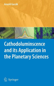 Title: Cathodoluminescence and its Application in the Planetary Sciences / Edition 1, Author: Arnold Gucsik