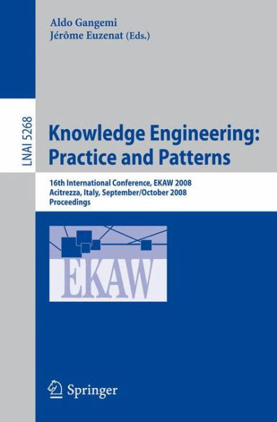 Knowledge Engineering: Practice and Patterns: 16th International Conference, EKAW 2008, Acitrezza, Sicily, Italy September 29 - October 3, 2008, Proceedings / Edition 1