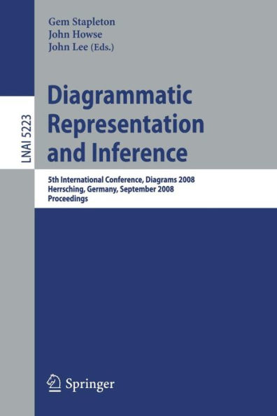 Diagrammatic Representation and Inference: 5th International Conference, Diagrams 2008, Herrsching, Germany, September 19-21, 2008, Proceedings / Edition 1