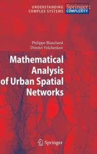 Title: Mathematical Analysis of Urban Spatial Networks / Edition 1, Author: Philippe Blanchard