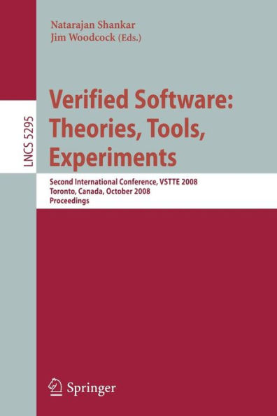 Verified Software: Theories, Tools, Experiments: Second International Conference, VSTTE 2008, Toronto, Canada, October 6-9, 2008, Proceedings / Edition 1