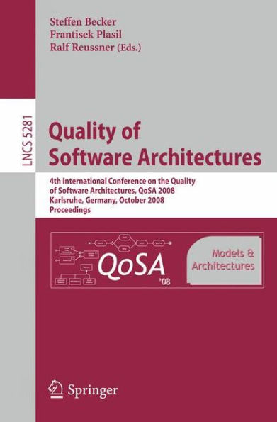 Quality of Software Architectures Models and Architectures: 4th International Conference on the Quality of Software Architectures, QoSA 2008, Karlsruhe, Germany, October 14-17, 2008, Proceedings / Edition 1