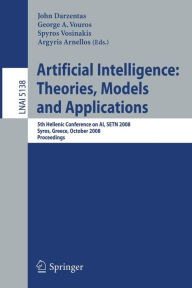 Title: Artificial Intelligence: Theories, Models and Applications: 5th Hellenic Conference on AI, SETN 2008, Syros, Greece, October 2-4, 2008, Proceedings / Edition 1, Author: John Darzentas