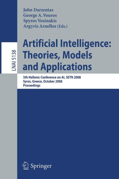 Artificial Intelligence: Theories, Models and Applications: 5th Hellenic Conference on AI, SETN 2008, Syros, Greece, October 2-4, 2008, Proceedings / Edition 1