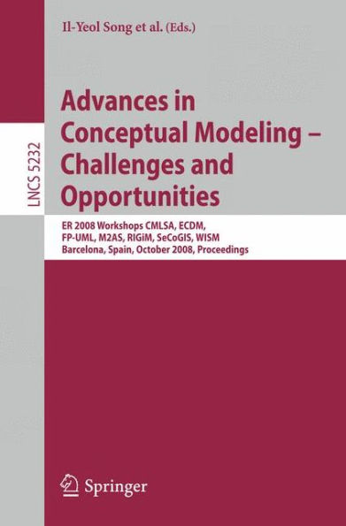 Advances in Conceptual Modeling - Challenges and Opportunities: ER 2008 Workshops CMLSA, ECDM, FP-UML, M2AS, RIGiM, SeCoGIS, WISM, Barcelona, Spain, October 20-23, 2008, Proceedings / Edition 1