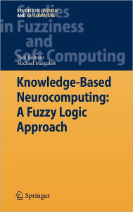 Title: Knowledge-Based Neurocomputing: A Fuzzy Logic Approach / Edition 1, Author: Eyal Kolman
