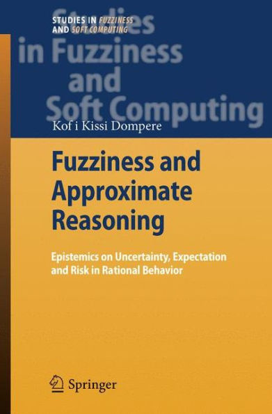 Fuzziness and Approximate Reasoning: Epistemics on Uncertainty, Expectation and Risk in Rational Behavior / Edition 1