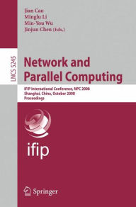 Title: Network and Parallel Computing: IFIP International Conference, NPC 2008, Shanghai, China, October 18-20, 2008, Proceedings / Edition 1, Author: Jian Cao