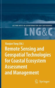 Title: Remote Sensing and Geospatial Technologies for Coastal Ecosystem Assessment and Management / Edition 1, Author: Xiaojun Yang