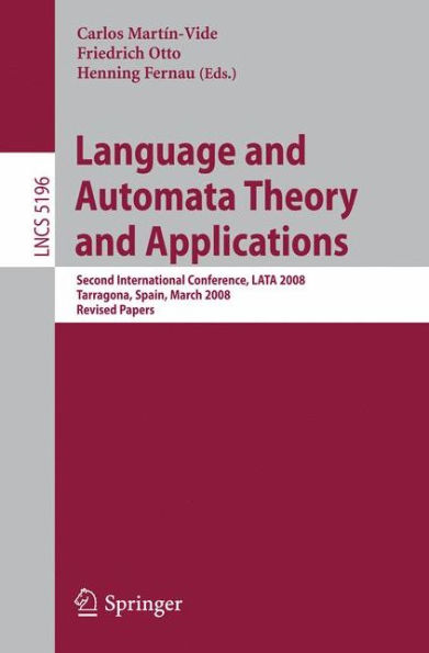 Language and Automata Theory and Applications: Second International Conference, LATA 2008, Tarragona, Spain, March 13-19, 2008, Revised Papers / Edition 1