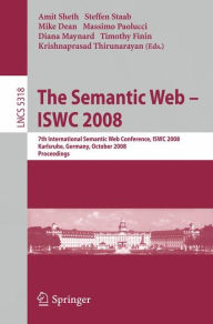 Title: The Semantic Web - ISWC 2008: 7th International Semantic Web Conference, ISWC 2008, Karlsruhe, Germany, October 26-30, 2008, Proceedings, Author: Amit P. Sheth