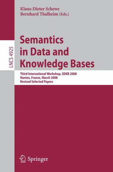 Semantics in Data and Knowledge Bases: Third International Workshop, SDKB 2008, Nantes, France, March 29, 2008, Revised Selected Papers / Edition 1