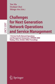 Title: Challenges for Next Generation Network Operations and Service Management: 11th Asia-Pacific Network Operations and Management Symposium, APNOMS 2008, Beijing, China, October 22-24, 2008. Proceedings / Edition 1, Author: Yan Ma