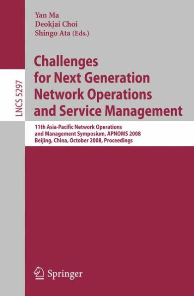 Challenges for Next Generation Network Operations and Service Management: 11th Asia-Pacific Network Operations and Management Symposium, APNOMS 2008, Beijing, China, October 22-24, 2008. Proceedings / Edition 1