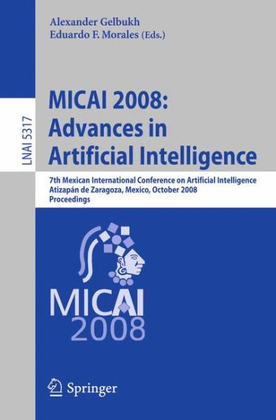 MICAI 2008: Advances in Artificial Intelligence: 7th Mexican International Conference on Artificial Intelligence, Atizapï¿½n de Zaragoza, Mexico, October 27-31, 2008 Proceedings