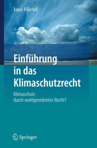 Title: Einführung in das Klimaschutzrecht: Klimaschutz durch wohlgeordnetes Recht? / Edition 1, Author: Ines Härtel