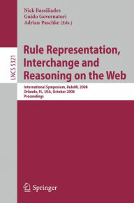 Title: Rule Representation, Interchange and Reasoning on the Web: International Symposium, RuleML 2008, Orlando, FL, USA, October 30-31, 2008. Proceedings / Edition 1, Author: Nick Bassiliades